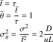 Équation en notation Latex : \bar{t}=\tau \\ \bar{\theta}=\frac{\bar{t}}{\tau}=1 \\ \sigma^2_{\theta}=\frac{\sigma^2}{\bar{t}^2}=2\frac{D}{uL}