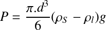 Équation en notation Latex : P=\frac{\pi.d^3}{6}(\rho_S-\rho_l)g